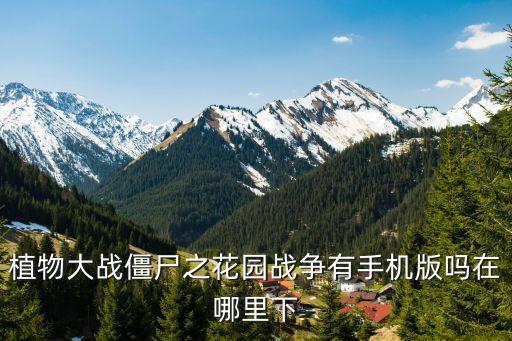 植物大战僵尸之花园战争有手机版吗在哪里下
