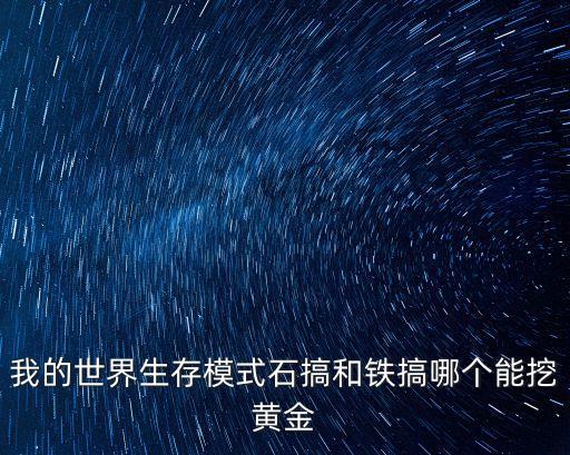 我的世界生存模式石搞和铁搞哪个能挖黄金