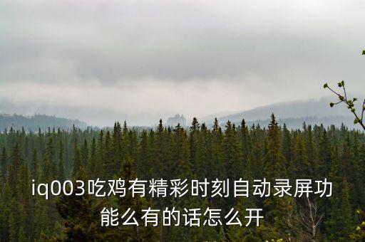 iq003吃鸡有精彩时刻自动录屏功能么有的话怎么开