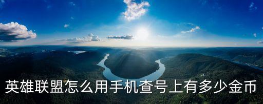 英雄联盟手游怎么看有多少金币，英雄联盟怎么看剩多少金币