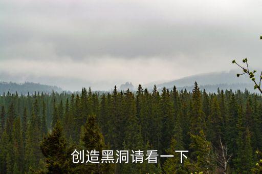 创造黑洞请看一下