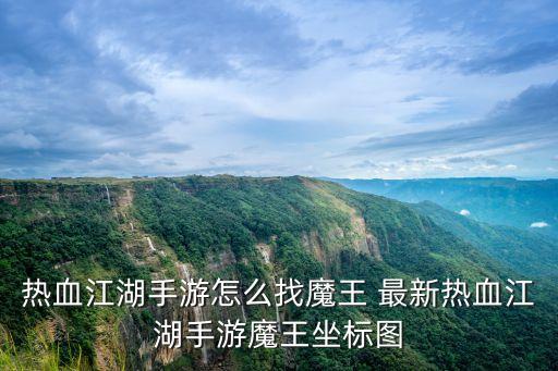 热血江湖手游怎么找魔王 最新热血江湖手游魔王坐标图