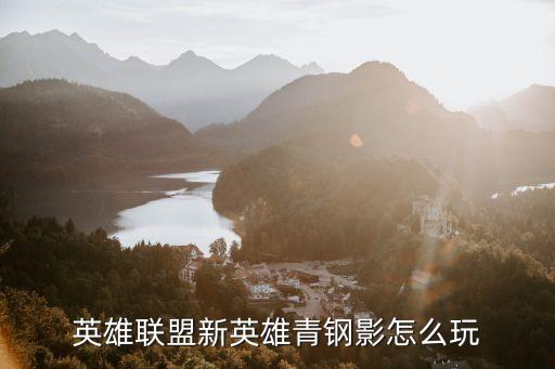 英雄联盟新英雄青钢影怎么玩