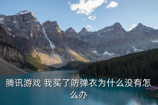 cf手游六周年防衣怎么不见了，腾讯游戏 我买了防弹衣为什么没有怎么办