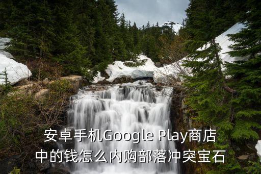 安卓手机Google Play商店中的钱怎么内购部落冲突宝石