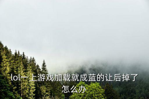lol一上游戏加载就成蓝的让后掉了怎么办