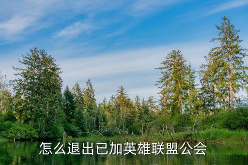 手游英雄联盟的公会怎么退出，腾讯英雄联盟的公会怎么退出