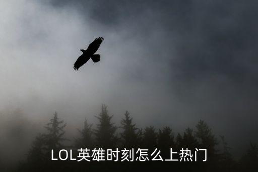 lol手游热门方案怎么上热门，LOL英雄时刻怎么上热门