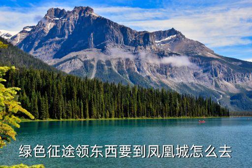 绿色征途领东西要到凤凰城怎么去