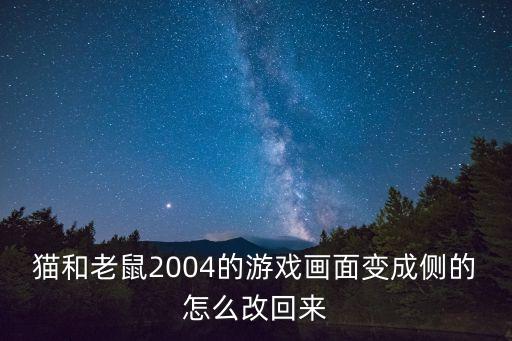 猫和老鼠2004的游戏画面变成侧的怎么改回来