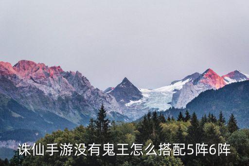 诛仙手游没有鬼王怎么搭配5阵6阵