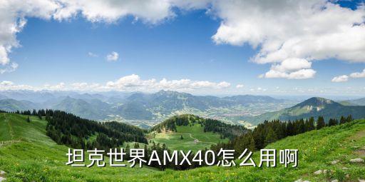 坦克世界手游amx40怎么玩，amx40怎么玩