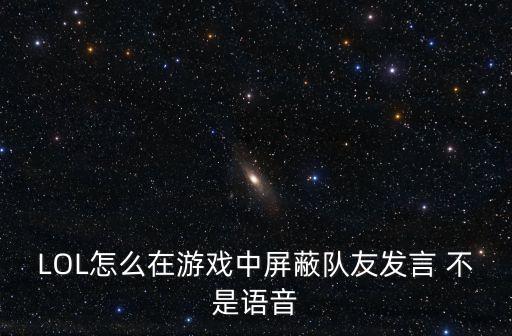 LOL怎么在游戏中屏蔽队友发言 不是语音