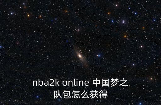 nba2k online 中国梦之队包怎么获得