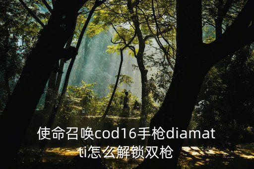 使命召唤cod16手枪diamatti怎么解锁双枪