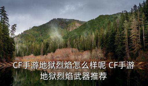 CF手游地狱烈焰怎么样呢 CF手游地狱烈焰武器推荐