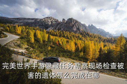 完美世界手游怎么找隐藏npc，完美世界手游隐藏任务勘察现场检查被害的遗体怎么完成在哪