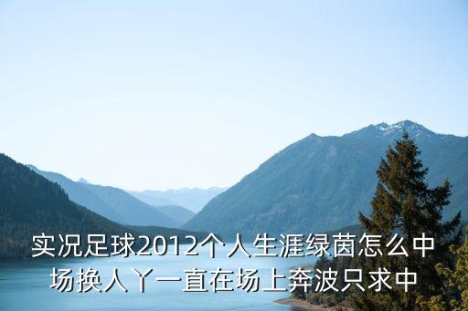 实况足球2012个人生涯绿茵怎么中场换人丫一直在场上奔波只求中