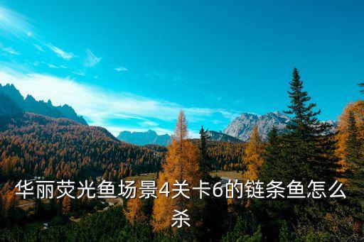 华丽荧光鱼场景4关卡6的链条鱼怎么杀