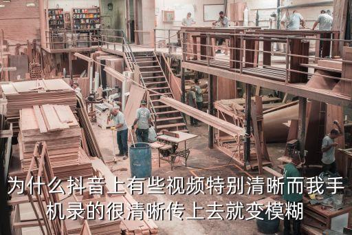 为什么抖音上有些视频特别清晰而我手机录的很清晰传上去就变模糊