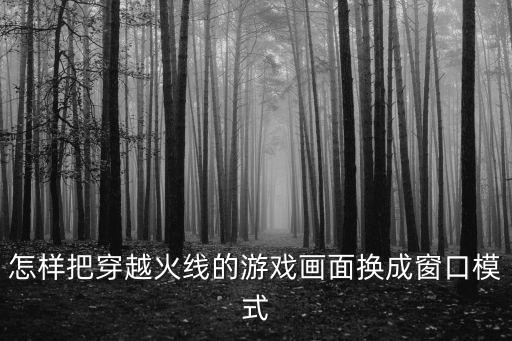 怎样把穿越火线的游戏画面换成窗口模式