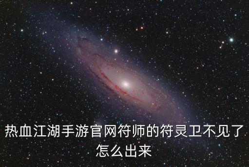 热血江湖手游官网符师的符灵卫不见了怎么出来