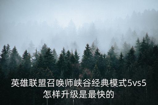 英雄联盟召唤师峡谷经典模式5vs5怎样升级是最快的