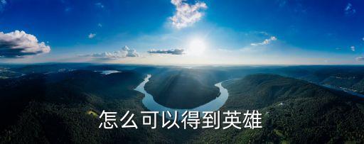 怎么可以得到英雄