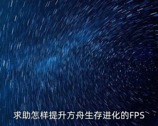 求助怎样提升方舟生存进化的FPS