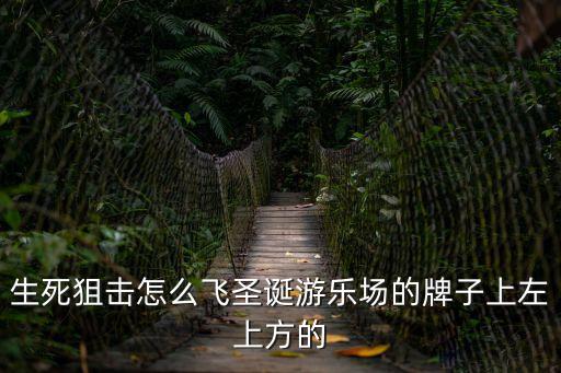 生死狙击怎么飞圣诞游乐场的牌子上左上方的