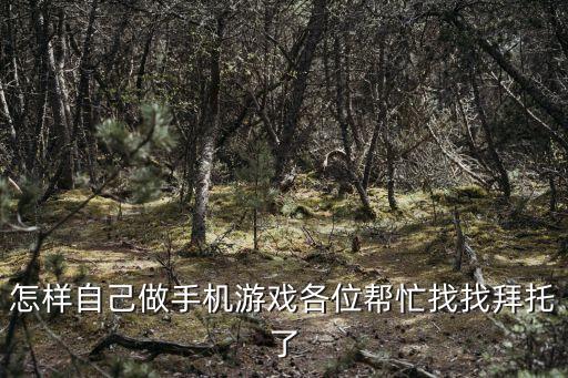 怎么自己弄手游，怎么样才能够自己去弄一个小游戏