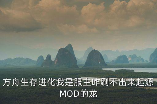 方舟生存进化我是服主咋刷不出来起源MOD的龙