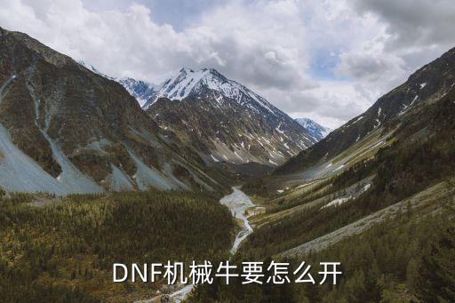 DNF手游机械牛任务怎么开，DNF机械牛要怎样才能开启