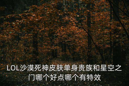 LOL沙漠死神皮肤单身贵族和星空之门哪个好点哪个有特效
