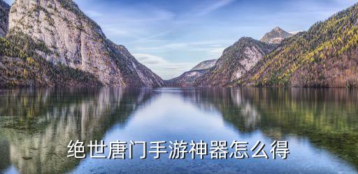 绝世唐门手游神器怎么得