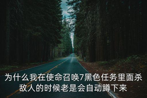 为什么我在使命召唤7黑色任务里面杀敌人的时候老是会自动蹲下来