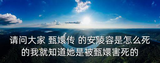 请问大家 甄嬛传 的安陵容是怎么死的我就知道她是被甄嬛害死的