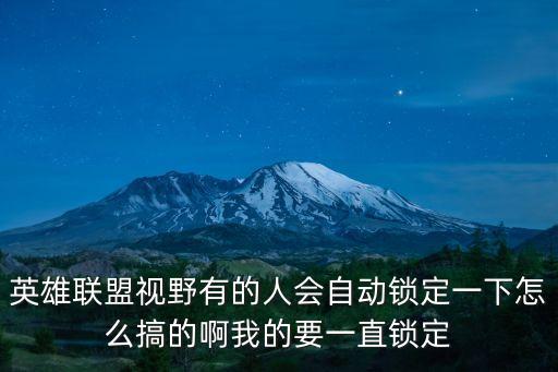 英雄联盟视野有的人会自动锁定一下怎么搞的啊我的要一直锁定