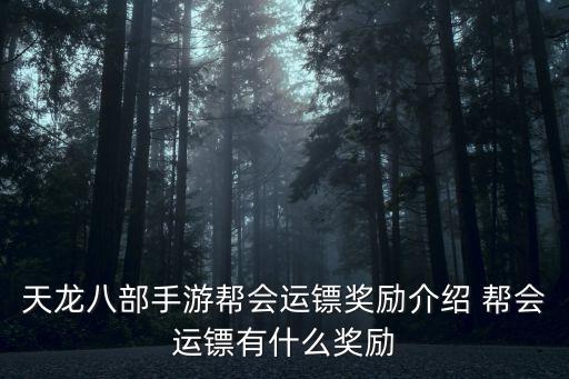 天龙八部手游帮会运镖奖励介绍 帮会运镖有什么奖励