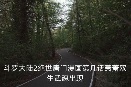 斗罗大陆2绝世唐门漫画第几话萧萧双生武魂出现