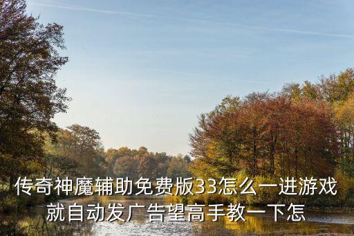 传奇神魔辅助免费版33怎么一进游戏就自动发广告望高手教一下怎