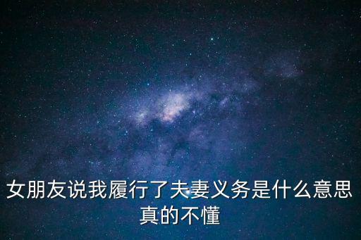 女朋友说我履行了夫妻义务是什么意思真的不懂