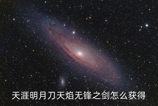 天涯明月刀天焰无锋之剑怎么获得