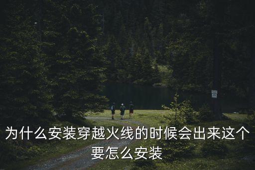 为什么安装穿越火线的时候会出来这个要怎么安装