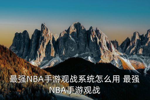 最强nba手游怎么操作，最强NBA手游观战系统怎么用 最强NBA手游观战