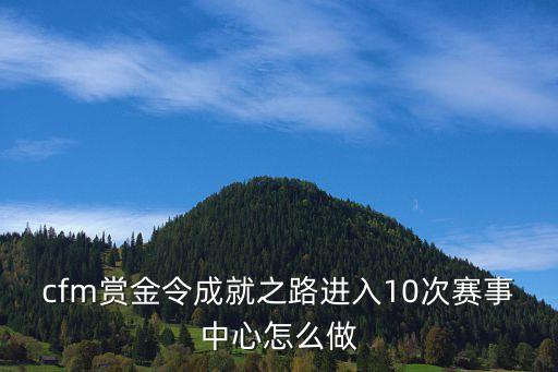 cfm赏金令成就之路进入10次赛事中心怎么做