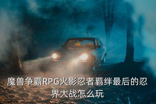 魔兽争霸RPG火影忍者羁绊最后的忍界大战怎么玩