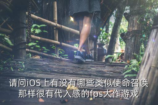 请问iOS上有没有哪些类似使命召唤那样很有代入感的fps大作游戏