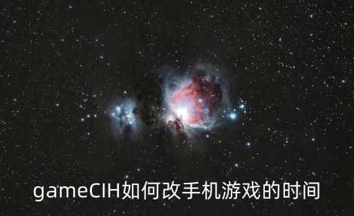 gameCIH如何改手机游戏的时间