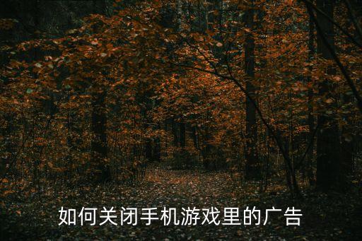 如何关闭手机游戏里的广告